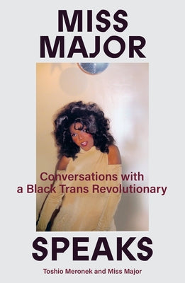 Miss Major Speaks: Conversations with a Black Trans Revolutionary by Meronek, Toshio