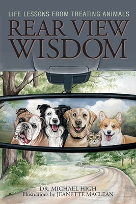 Rear View Wisdom: Life Lessons from Treating Animals by High, Michael