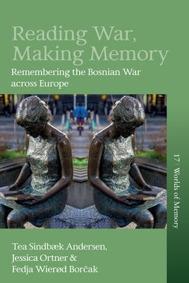 Reading War, Making Memory: Remembering the Bosnian War Across Europe by Andersen, Tea SindbÃ¦k