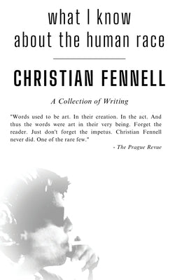 What I Know About the Human Race: A Collection of Writing by Fennell, Christian