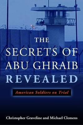 The Secrets of Abu Ghraib Revealed: American Soldiers on Trial by Clemens, Michael