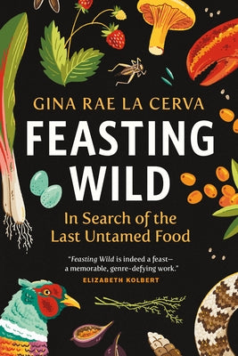 Feasting Wild: In Search of the Last Untamed Food by La Cerva, Gina Rae