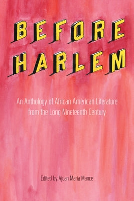 Before Harlem: An Anthology of African American Literature from the Long Nineteenth Century by Mance, Ajuan Maria