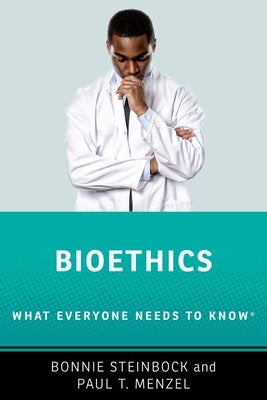 Bioethics: What Everyone Needs to Know (R) by Steinbock, Bonnie