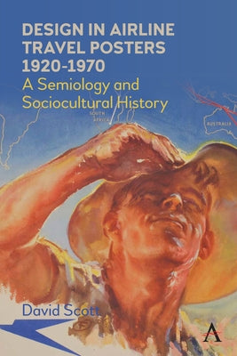 Design in Airline Travel Posters 1920-1970: A Semiology and Sociocultural History by Scott, David