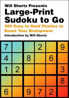 Will Shortz Presents Large-Print Sudoku to Go: 300 Easy to Hard Puzzles to Boost Your Brainpower by Shortz, Will