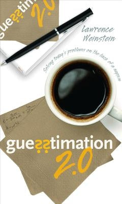 Guesstimation 2.0: Solving Today's Problems on the Back of a Napkin by Weinstein, Lawrence