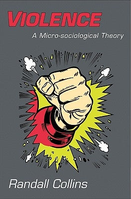 Violence: A Micro-Sociological Theory by Collins, Randall