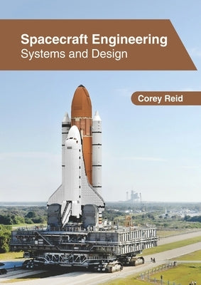 Spacecraft Engineering: Systems and Design by Reid, Corey