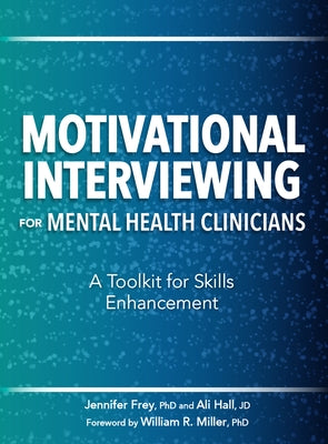 Motivational Interviewing for Mental Health Clinicians: A Toolkit for Skills Enhancement by Frey, Jennifer