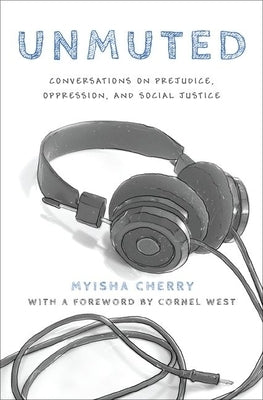 Unmuted: Conversations on Prejudice, Oppression, and Social Justice by Cherry, Myisha