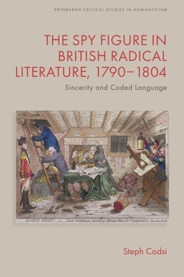 The Spy Figure in British Radical Literature, 1790-1804: Sincerity and Coded Language by Codsi, Steph