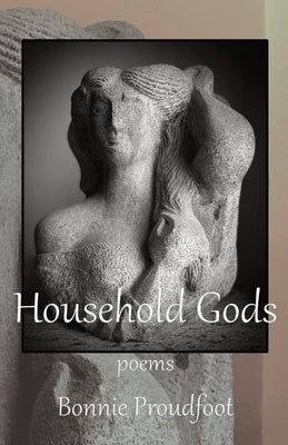 Household Gods by Proudfoot, Bonnie