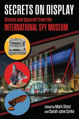 Secrets on Display: Stories and Spycraft from the International Spy Museum by Stout, Mark