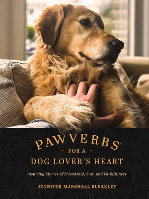 Pawverbs for a Dog Lover's Heart: Inspiring Stories of Friendship, Fun, and Faithfulness by Bleakley, Jennifer Marshall