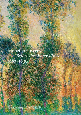 Monet in Giverny: Before the Water Lilies, 1883-1890 by Sciama, Cyrille
