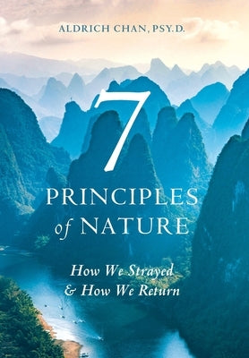 7 Principles of Nature: How We Strayed and How We Return by Chan, Aldrich
