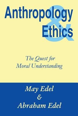Anthropology & Ethics: The Quest for Moral Understanding by Edel, Abraham