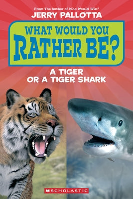 What Would You Rather Be? a Tiger or a Tiger Shark? by Pallotta, Jerry