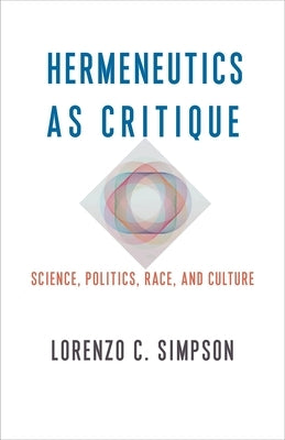Hermeneutics as Critique: Science, Politics, Race, and Culture by Simpson, Lorenzo C.