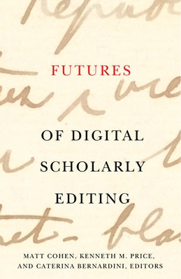 Futures of Digital Scholarly Editing by Cohen, Matt