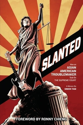 Slanted: How an Asian American Troublemaker Took on the Supreme Court by Tam, Simon