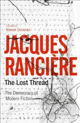 The Lost Thread: The Democracy of Modern Fiction by RanciÃ¨re, Jacques