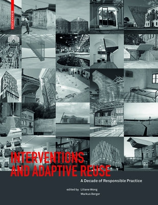 Interventions and Adaptive Reuse: A Decade of Responsible Practive by Wong, Liliane