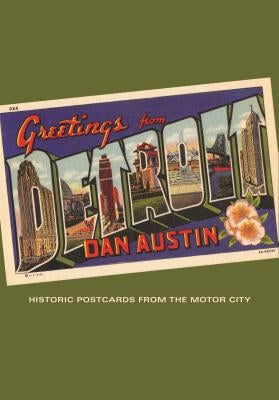 Greetings from Detroit: Historic Postcards from the Motor City by Austin, Dan