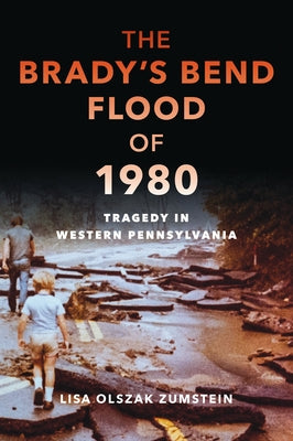 The Brady's Bend Flood of 1980: Tragedy in Western Pennsylvania by Olszak Zumstein, Lisa