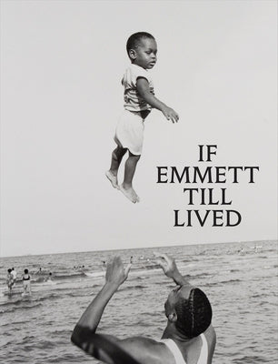 If Emmett Till Lived: A Creative Monument by Lewis, Sarah