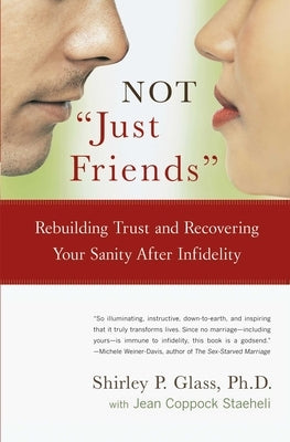 Not Just Friends: Rebuilding Trust and Recovering Your Sanity After Infidelity by Glass, Shirley