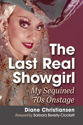 The Last Real Showgirl: My Sequined '70s Onstage by Christiansen, Diane