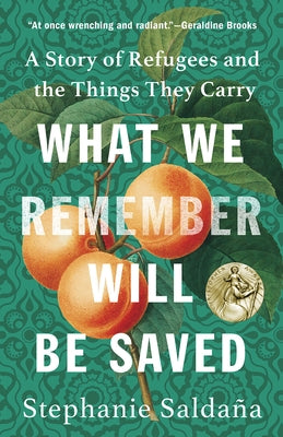 What We Remember Will Be Saved: A Story of Refugees and the Things They Carry by Salda&#195;&#177;a, Stephanie