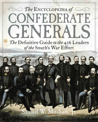 The Encyclopedia of Confederate Generals: The Definitive Guide to the 426 Leaders of the South's War Effort by Mitcham, Samuel W.