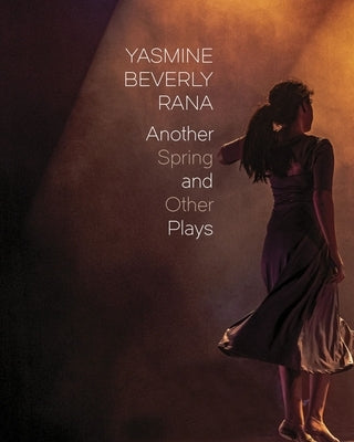 Another Spring: And Other Plays by Rana, Yasmine Beverly