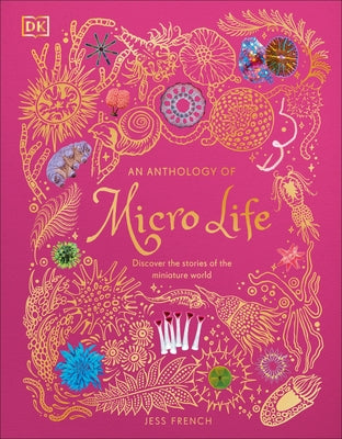 An Anthology of Micro Life: Discover the Stories of the Miniature World by French, Jess