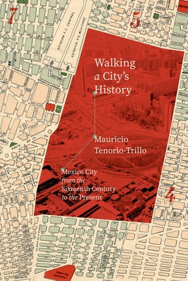 Walking a City's History: Mexico City from the Sixteenth Century to the Present by Tenorio-Trillo, Mauricio