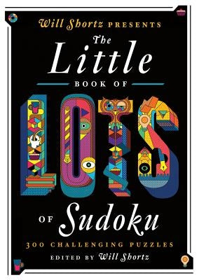 Will Shortz Presents the Little Book of Lots of Sudoku: 200 Easy to Hard Puzzles by Shortz, Will