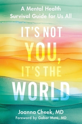 It's Not You, It's the World: A Mental Health Survival Guide for Us All by Cheek, Joanna