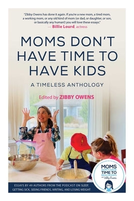 Moms Don't Have Time to Have Kids: A Timeless Anthology by Owens, Zibby