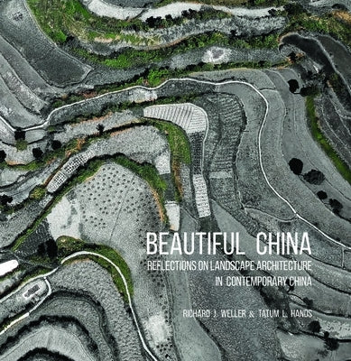 Beautiful China: Reflections on Landscape Architecture in Contemporary China by Weller, Richard J.