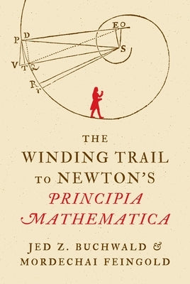 The Winding Trail to Newton's Principia Mathematica by Buchwald, Jed Z.