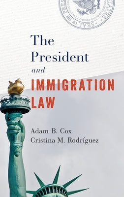 The President and Immigration Law by Cox, Adam B.