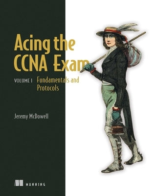 Acing the CCNA Exam, Volume 1: Fundamentals and Protocols by McDowell, Jeremy