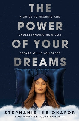 The Power of Your Dreams: A Guide to Hearing and Understanding How God Speaks While You Sleep by Ike Okafor, Stephanie