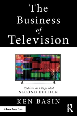 The Business of Television: Updated and Expanded Second Edition by Basin, Ken