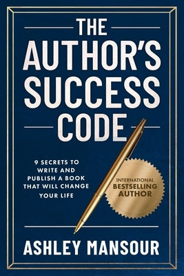 The Author's Success Code: 9 Secrets to Write and Publish a Book That Will Change Your Life by Mansour, Ashley