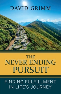 The Never Ending Pursuit: Finding Fulfillment in Life's Journey by Grimm, David