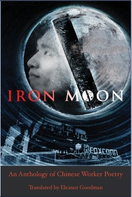 Iron Moon: An Anthology of Chinese Worker Poetry by Goodman, Eleanor
